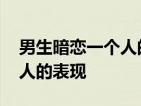 男生暗恋一个人的表现在校园 男生暗恋一个人的表现 