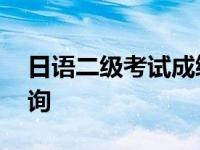 日语二级考试成绩查询网址 日语二级成绩查询 