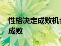 性格决定成败机会决定成败怎么看 性格决定成败 