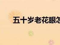 五十岁老花眼怎么治疗 花眼怎么治疗 