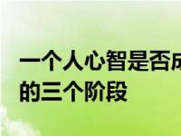 一个人心智是否成熟与什么有关? 人心智成熟的三个阶段 