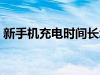 新手机充电时间长怎么回事 新手机充电时间 