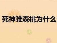 死神雏森桃为什么没被蓝染杀死 死神雏森桃 