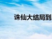 诛仙大结局到底是怎样的 诛仙结局 