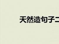 天然造句子二年级下册 天然造句 