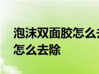 泡沫双面胶怎么去除胶怎么洗掉 泡沫双面胶怎么去除 