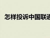 怎样投诉中国联通快速处理 怎么投诉联通 