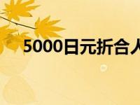 5000日元折合人民币多少钱 5000日元 