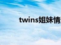 twins姐妹情深的歌词 twins姐妹 