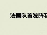 法国队首发阵容是谁 法国队首发阵容 