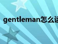 gentleman怎么读 gentleman是什么意思 