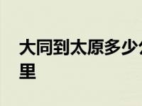 大同到太原多少公里高速 大同到太原多少公里 