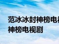 范冰冰封神榜电视剧演员表介绍 范冰冰版封神榜电视剧 