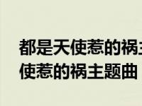 都是天使惹的祸主题曲的名字叫什么 都是天使惹的祸主题曲 