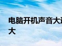 电脑开机声音大过一会儿恢复 电脑开机声音大 