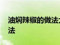 油焖辣椒的做法大全家常窍门 油焖辣椒的做法 