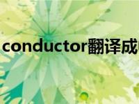 conductor翻译成中文 conductor中文意思 