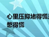 心里压抑堵得慌是怎么回事 总感觉心里压抑憋得慌 