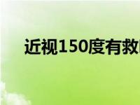 近视150度有救吗 近视150度能矫正吗 