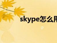 skype怎么用邮箱 skype怎么用 