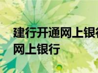 建行开通网上银行需要去开户行吗 建行开通网上银行 