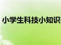 小学生科技小知识有哪些 小学生科技小知识 