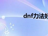 dnf力法好玩吗 dnf力法吧 