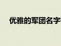 优雅的军团名字有哪些 优雅的军团名字 