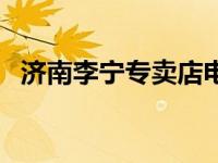 济南李宁专卖店电话号码 济南李宁专卖店 