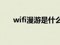 wifi漫游是什么意思 漫游是什么意思 