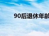 90后退休年龄最新规定2023 90后 