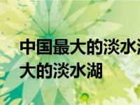 中国最大的淡水湖鄱阳湖在哪个省份 中国最大的淡水湖 