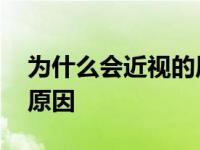 为什么会近视的原因有哪些 为什么会近视的原因 