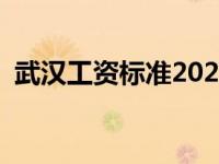 武汉工资标准2021底薪 武汉工资底薪多少 