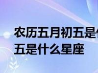 农历五月初五是什么星座端午节 农历五月初五是什么星座 