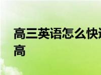 高三英语怎么快速提高成绩 高三英语怎么提高 