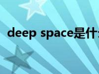 deep space是什么意思 space是什么意思 