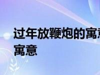 过年放鞭炮的寓意是什么意思 过年放鞭炮的寓意 