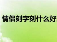 情侣刻字刻什么好三个字 情侣刻字刻什么好 