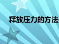 释放压力的方法是什么 释放压力的方法 