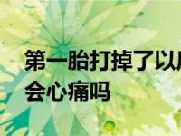 第一胎打掉了以后还会怀上吗 打掉孩子男人会心痛吗 