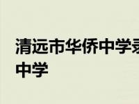 清远市华侨中学录取分数线2022 清远市华侨中学 