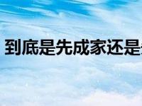 到底是先成家还是先立业 先成家还是先立业 