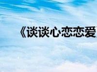 《谈谈心恋恋爱》 谈谈心恋恋爱演员表 