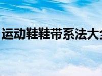 运动鞋鞋带系法大全 最流行 运动鞋鞋带系法 