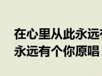 在心里从此永远有个你原唱视频 在心里从此永远有个你原唱 