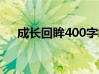 成长回眸400字叙事作文 成长回眸400 