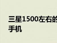 三星1500左右的手机推荐 三星1500左右的手机 