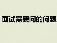 面试需要问的问题应届生 面试需要问的问题 