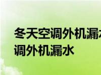 冬天空调外机漏水是什么原因是什么 冬天空调外机漏水 